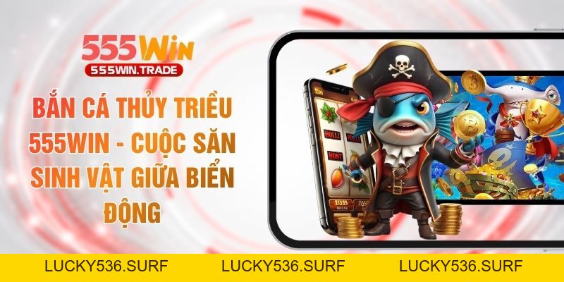 Bắn Cá 555WIN - Đại Dương Săn Boss Siêu Thưởng Cho Ngư Thủ