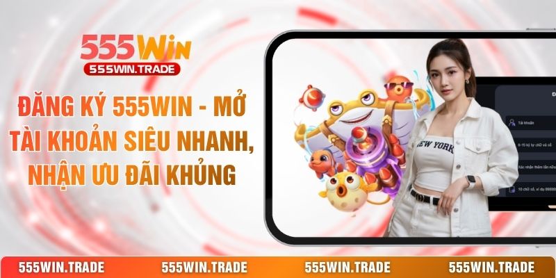 Hướng Dẫn 555WIN Đầy Đủ | Từ Tạo Tài Khoản Đến Chơi Game