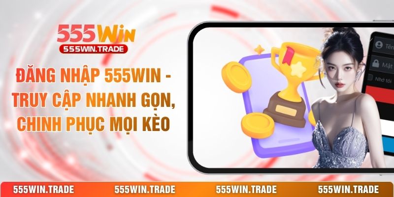 Hướng Dẫn 555WIN Đầy Đủ | Từ Tạo Tài Khoản Đến Chơi Game