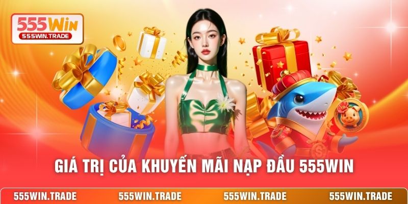 Khuyến Mãi Nạp Đầu 555WIN - Ưu Đãi Bùng Nổ Cho Thành Viên