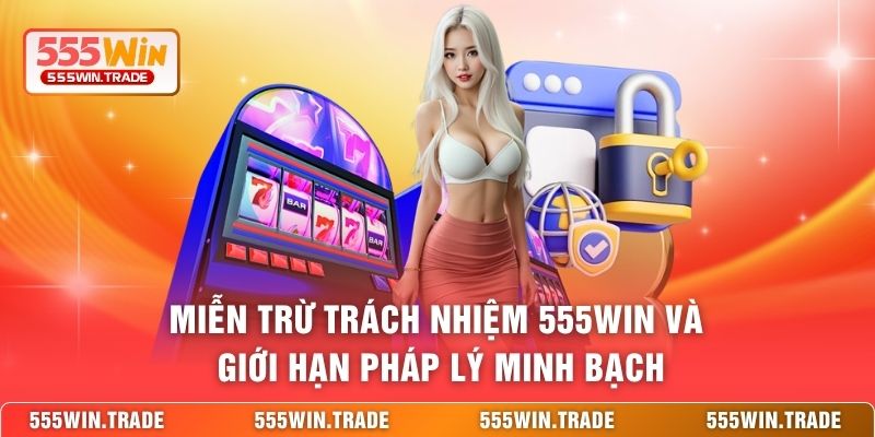 Miễn Trừ Trách Nhiệm 555WIN - Quy Định Về Bảo Vệ Quyền Lợi