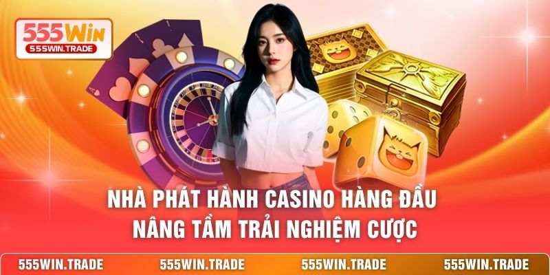 Casino 555WIN - Sòng Bài Trực Tuyến Với Dealer Cực Phẩm