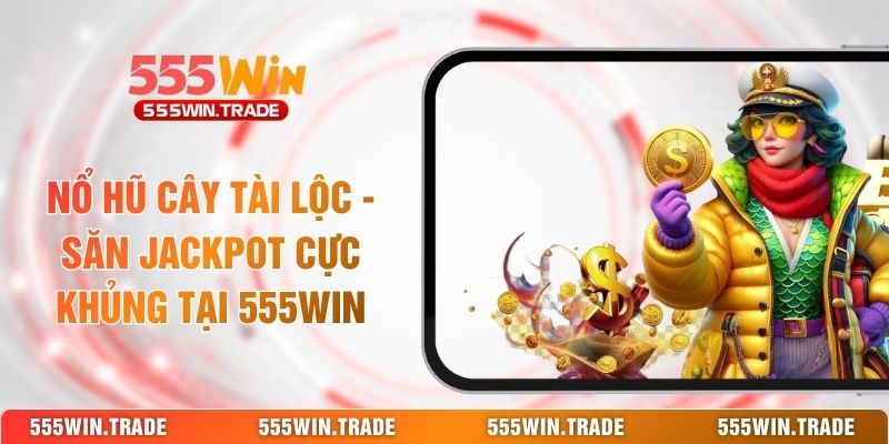 Nổ Hũ 555WIN - Vòng Quay Jackpot Cực Cháy Săn Hũ Lớn