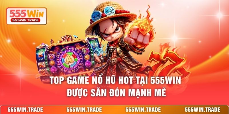 Nổ Hũ 555WIN - Vòng Quay Jackpot Cực Cháy Săn Hũ Lớn