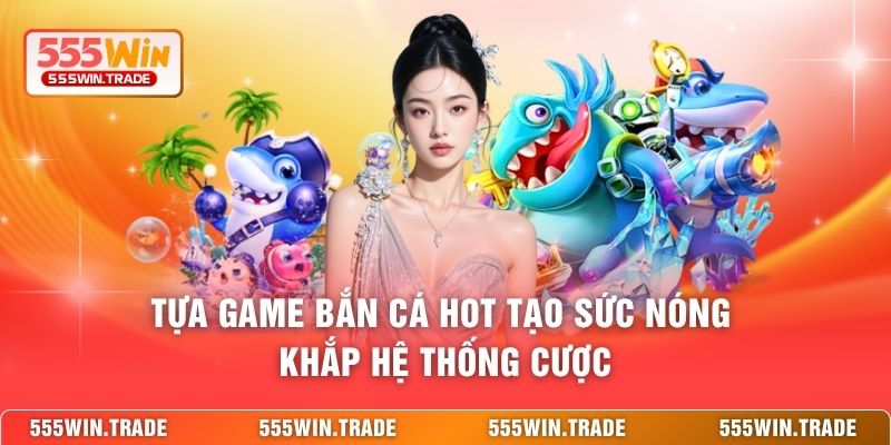 Bắn Cá 555WIN - Đại Dương Săn Boss Siêu Thưởng Cho Ngư Thủ